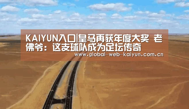 KAIYUN入口|皇马再获年度大奖 老佛爷:这支球队成为足坛传奇(图1) KAIYUN入口