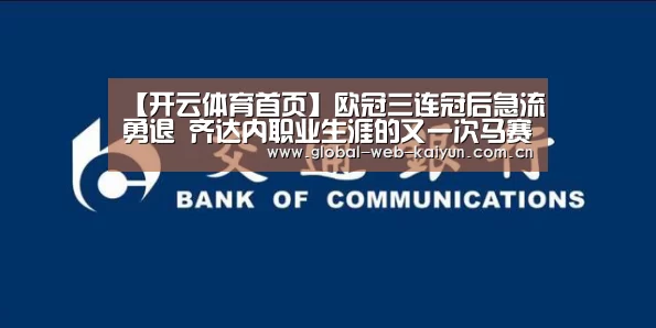【开云体育首页】欧冠三连冠后急流勇退 齐达内职业生涯的又一次马赛回旋(图2) 开云体育首页
