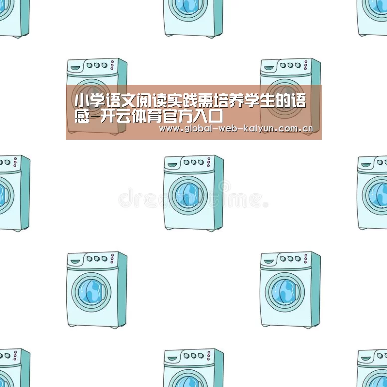 小学语文阅读实践需培养学生的语感-开云体育官方入口(图1) 开云体育首页